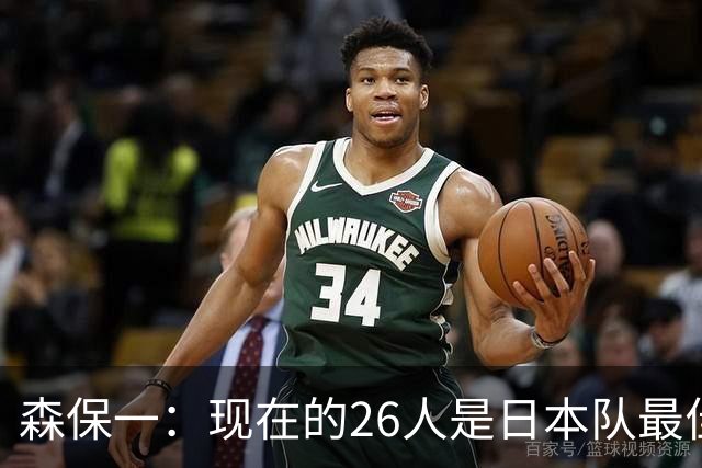 森保一：现在的26人是日本队最佳阵 接下来每场比赛都要全力取胜